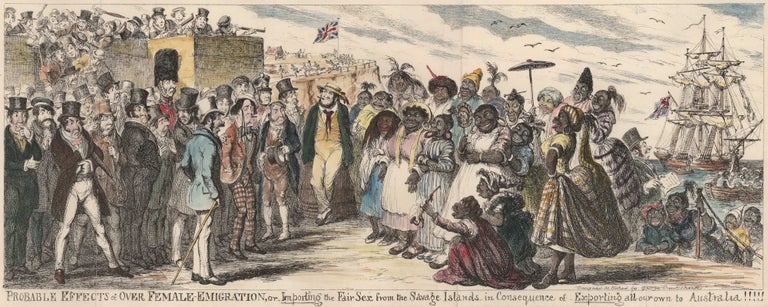 Item #CL181-40 Probable Effects Of Over Female Emigration, Or Importing The Fair Sex From The Savage Islands In Consequence Of Exporting All Our Own To Australia. George Cruikshank, British.